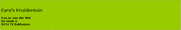 Tekstvak: Eyras KruidentuinE.m.m. van der WalDe mesk 68574 TZ Bakhuizen